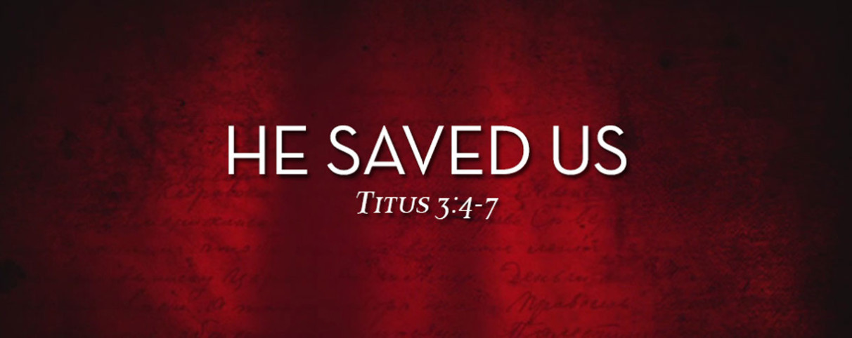 He Saved Us (Titus 3:4-7)