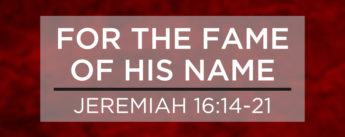 Trey Richardson - For The Fame Of His Name - Jeremiah 16:14-21 Image