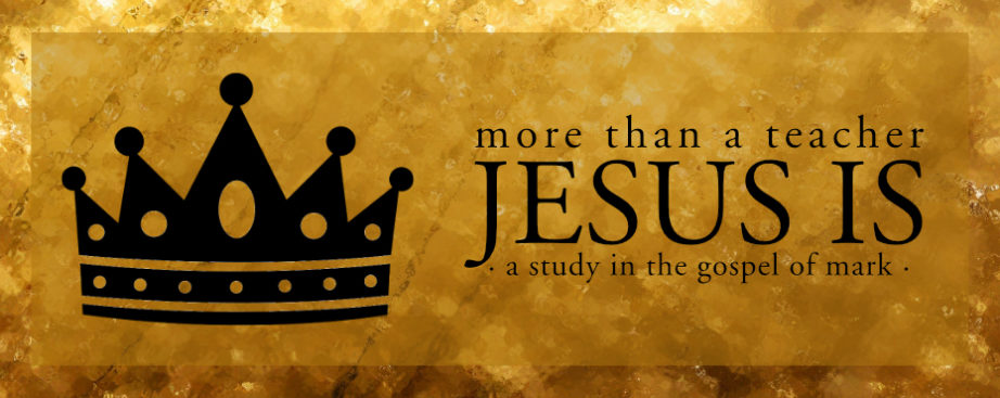 More Than A Teacher, Jesus Is... (Mark 1:1-8:30)