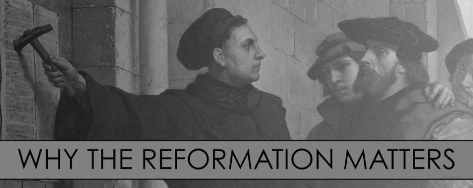 Why The Reformation Matters