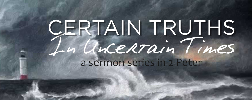 Certain Truths for Uncertain Times (2 Peter)