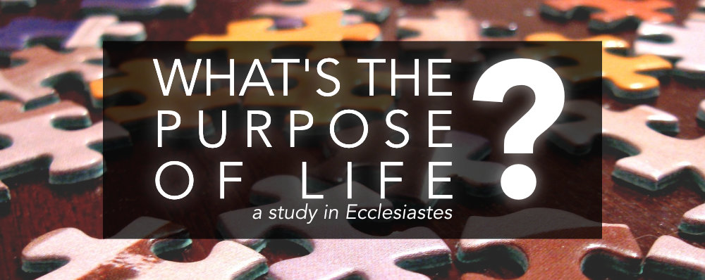 What\'s the Purpose of Life? (Ecclesiastes)