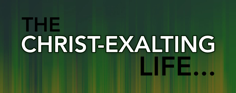 The Christ-Exalting Life (Colossians)
