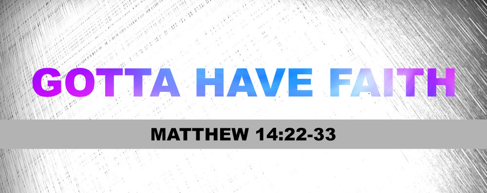 Gotta Have Faith (Matthew 14)